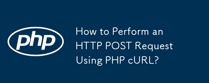 How to Perform an HTTP POST Request Using PHP cURL?
