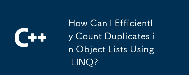 How Can I Efficiently Count Duplicates in Object Lists Using LINQ?