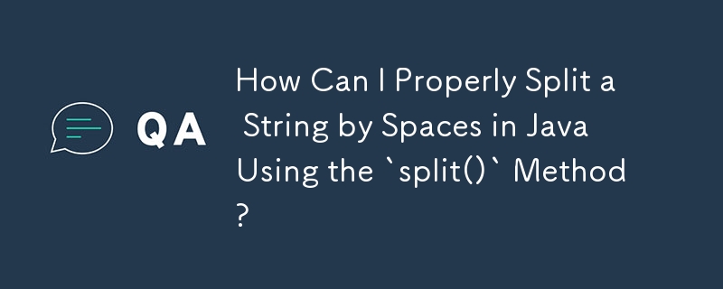 How Can I Properly Split a String by Spaces in Java Using the `split()` Method?
