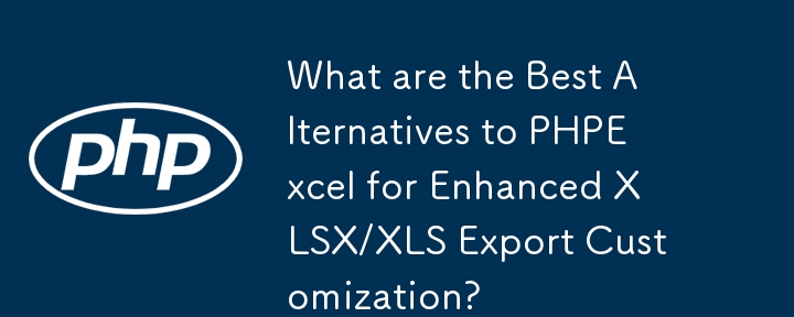 What are the Best Alternatives to PHPExcel for Enhanced XLSX/XLS Export Customization?
