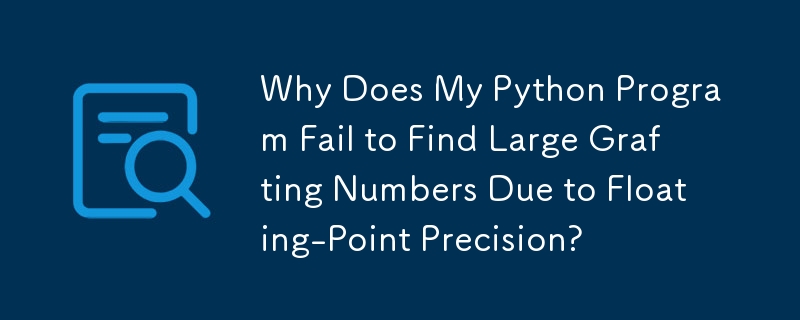 Why Does My Python Program Fail to Find Large Grafting Numbers Due to Floating-Point Precision?
