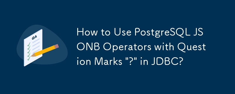 How to Use PostgreSQL JSONB Operators with Question Marks 