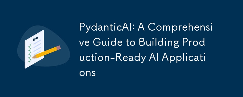 PydanticAI: A Comprehensive Guide to Building Production-Ready AI Applications
