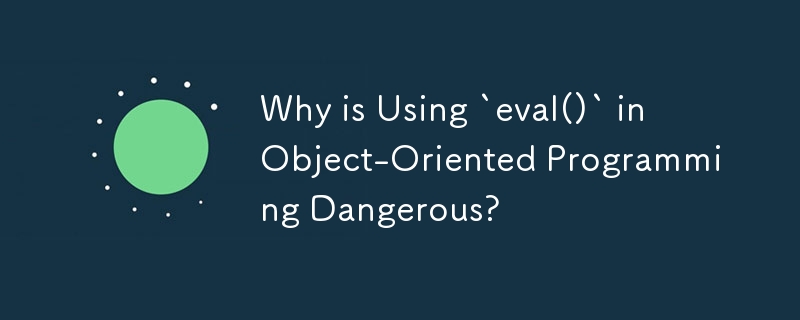 Why is Using `eval()` in Object-Oriented Programming Dangerous?
