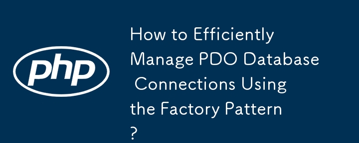How to Efficiently Manage PDO Database Connections Using the Factory Pattern?
