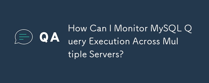 How Can I Monitor MySQL Query Execution Across Multiple Servers?
