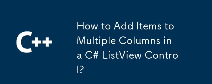 How to Add Items to Multiple Columns in a C# ListView Control?