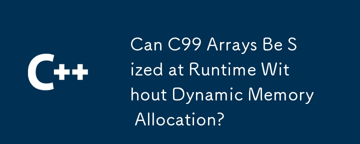 Can C99 Arrays Be Sized at Runtime Without Dynamic Memory Allocation?
