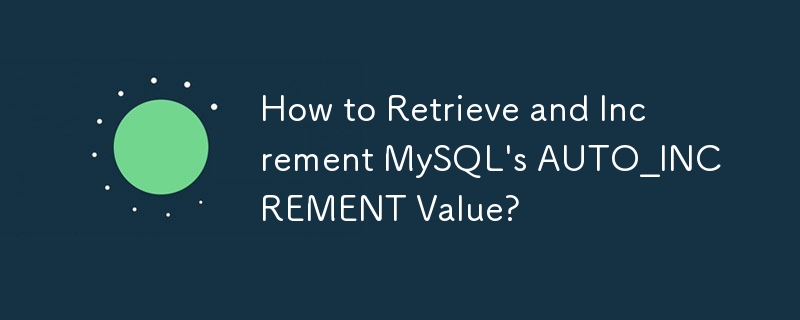 How to Retrieve and Increment MySQL's AUTO_INCREMENT Value?
