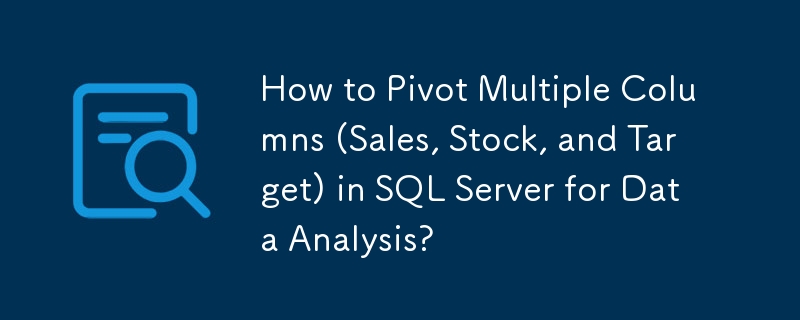 How To Pivot Multiple Columns Sales Stock And Target In SQL Server how-to-pivot-multiple-columns-sales-stock-and-target-in-sql-server