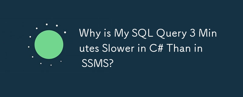 Why is My SQL Query 3 Minutes Slower in C# Than in SSMS?
