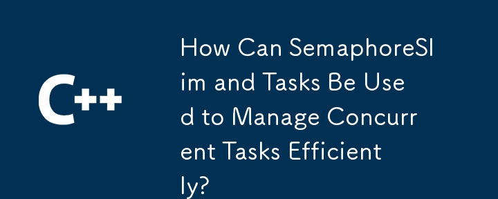How Can SemaphoreSlim and Tasks Be Used to Manage Concurrent Tasks Efficiently?