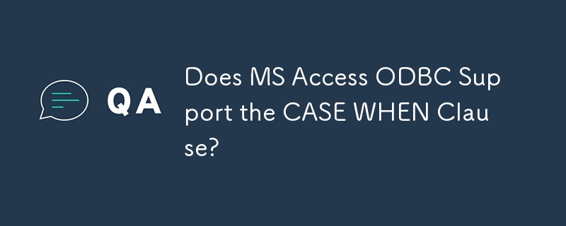 Does MS Access ODBC Support the CASE WHEN Clause?
