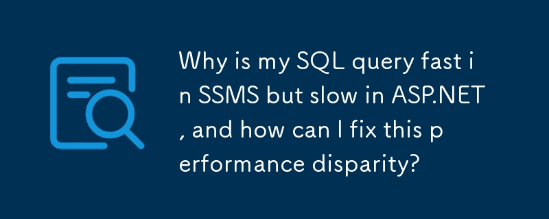 Why is my SQL query fast in SSMS but slow in ASP.NET, and how can I fix ...