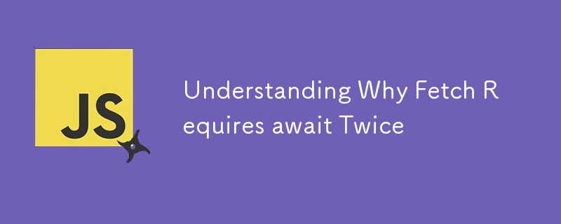 Understanding Why Fetch Requires await Twice✨