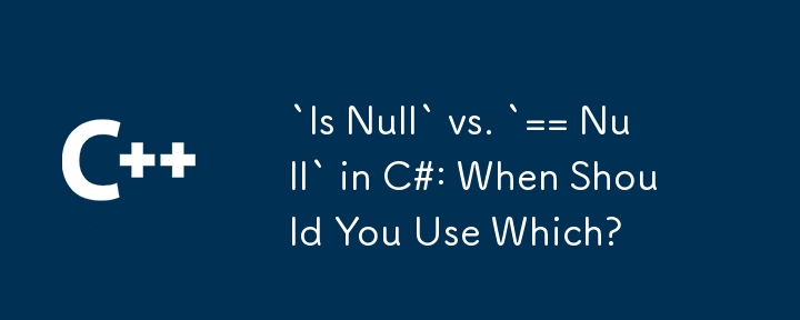 `Is Null` vs. `== Null` in C#: When Should You Use Which?
