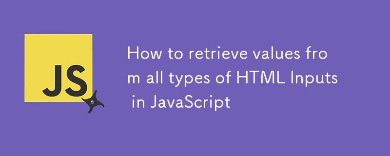 How to retrieve values from all types of HTML Inputs in JavaScript