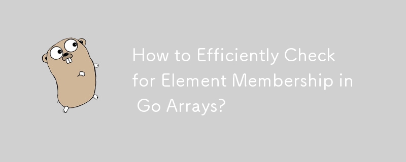 How to Efficiently Check for Element Membership in Go Arrays?
