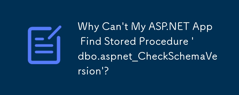 Why Can't My ASP.NET App Find Stored Procedure 'dbo.aspnet_CheckSchemaVersion'?
