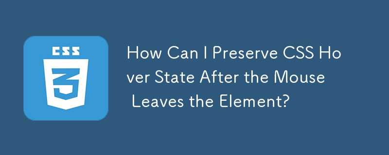 How Can I Preserve CSS Hover State After the Mouse Leaves the Element ...