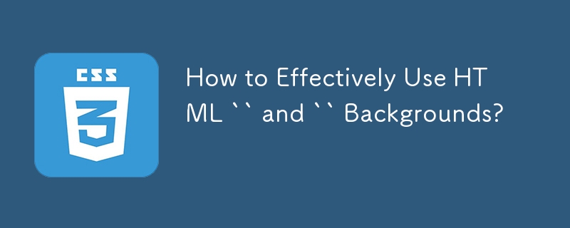 How to Effectively Use HTML `` and `` Backgrounds?
