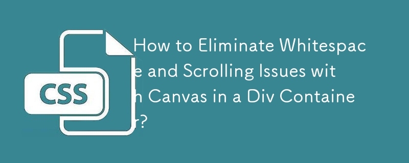 How to Eliminate Whitespace and Scrolling Issues with Canvas in a Div Container?
