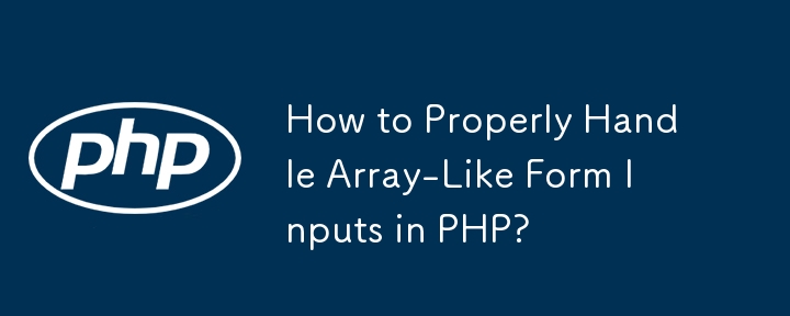 How to Properly Handle Array-Like Form Inputs in PHP?
