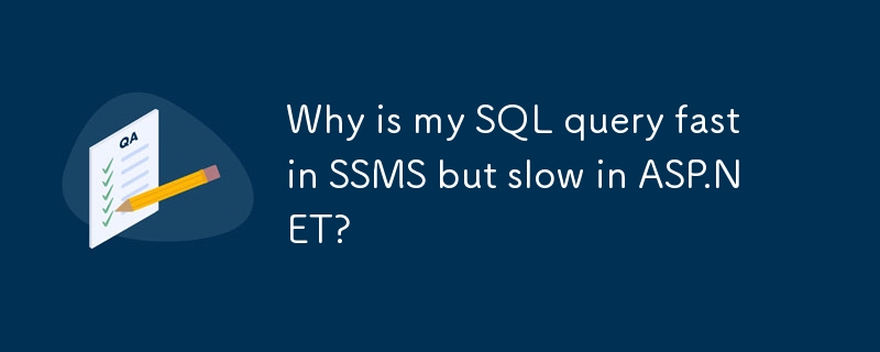 Why is my SQL query fast in SSMS but slow in ASP.NET?