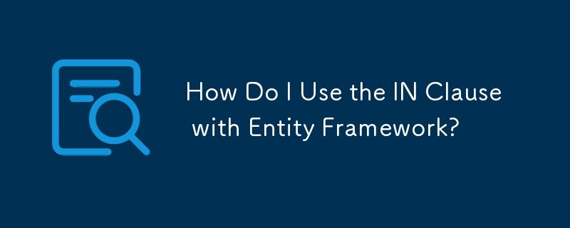 How Do I Use the IN Clause with Entity Framework?