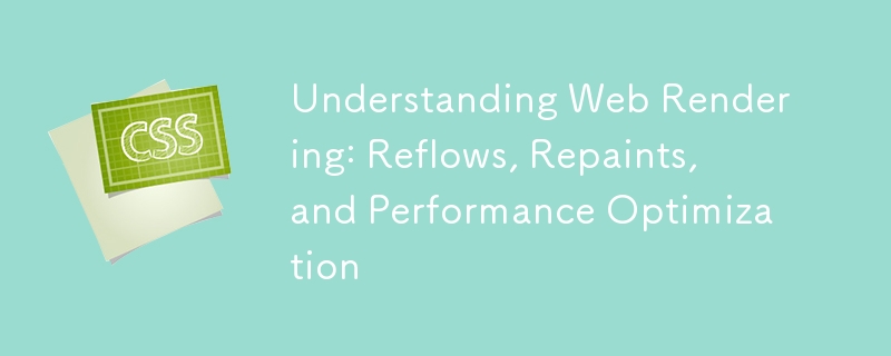 Understanding Web Rendering: Reflows, Repaints, and Performance Optimization