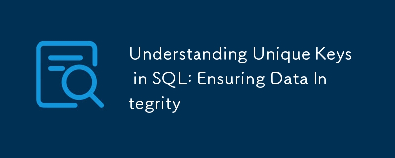 Understanding Unique Keys in SQL: Ensuring Data Integrity