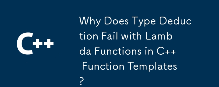 Why Does Type Deduction Fail with Lambda Functions in C   Function Templates?
