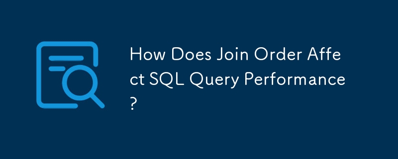 How Does Join Order Affect SQL Query Performance?-Mysql Tutorial-php.cn