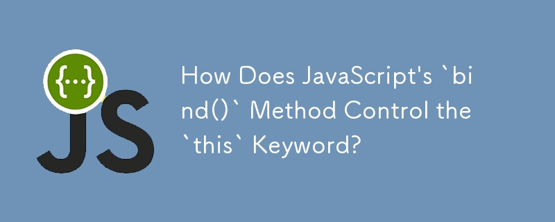 How Does JavaScript's `bind()` Method Control the `this` Keyword?