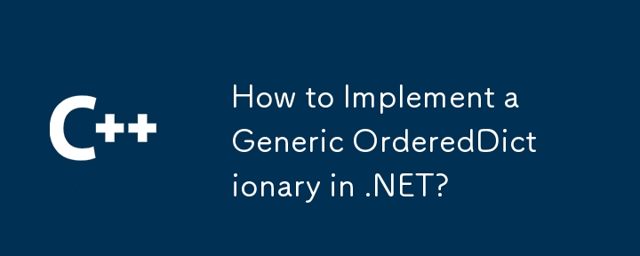 How to Implement a Generic OrderedDictionary in .NET?