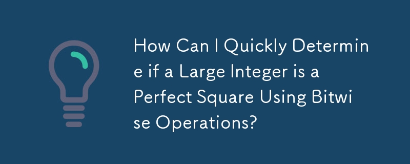 How Can I Quickly Determine if a Large Integer is a Perfect Square Using Bitwise Operations?

