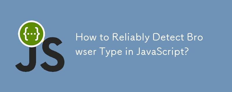 How to Reliably Detect Browser Type in JavaScript?
