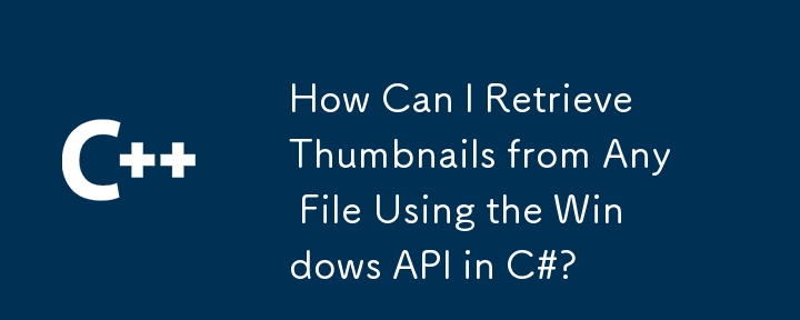 How Can I Retrieve Thumbnails from Any File Using the Windows API in C#?
