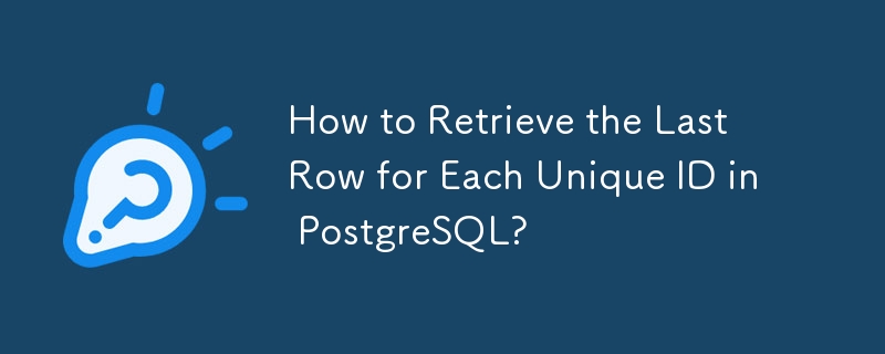 How to Retrieve the Last Row for Each Unique ID in PostgreSQL?
