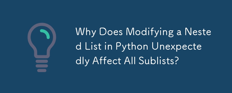 Why Does Modifying a Nested List in Python Unexpectedly Affect All Sublists?