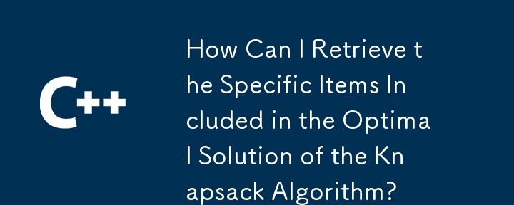 How Can I Retrieve the Specific Items Included in the Optimal Solution of the Knapsack Algorithm?

