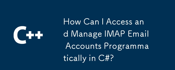 How Can I Access and Manage IMAP Email Accounts Programmatically in C#?
