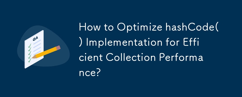 How to Optimize hashCode() Implementation for Efficient Collection Performance?
