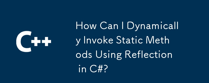 How Can I Dynamically Invoke Static Methods Using Reflection in C#?
