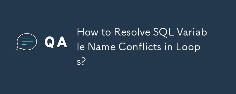 How to Resolve SQL Variable Name Conflicts in Loops?

