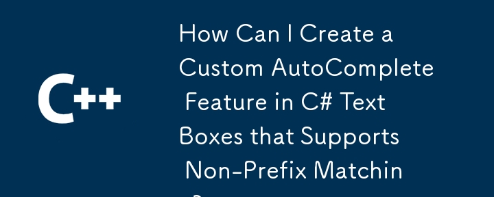 How Can I Create a Custom AutoComplete Feature in C# TextBoxes that Supports Non-Prefix Matching?