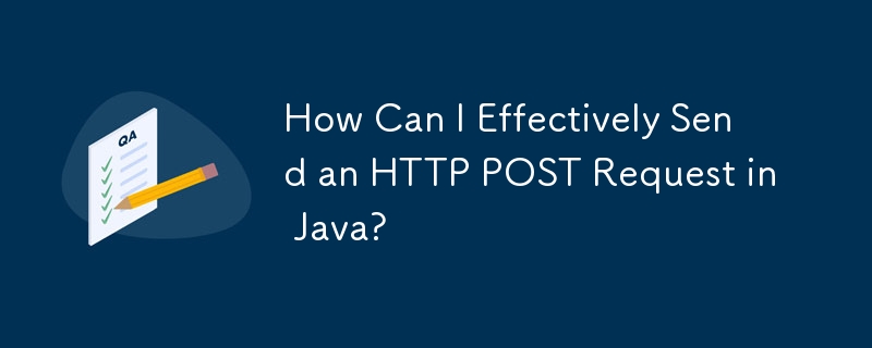 How Can I Effectively Send an HTTP POST Request in Java?
