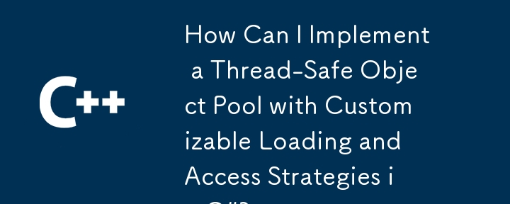 How Can I Implement a Thread-Safe Object Pool with Customizable Loading and Access Strategies in C#?