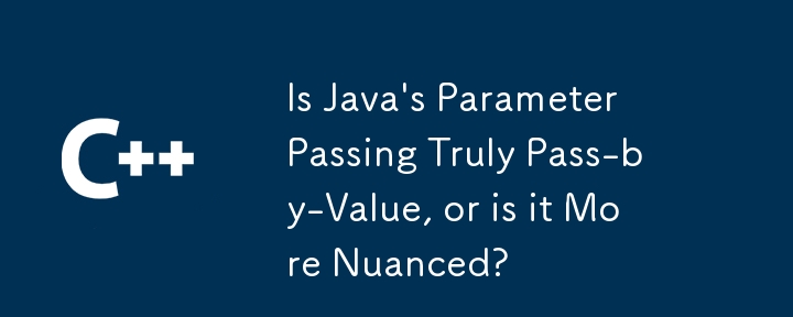 Is Java's Parameter Passing Truly Pass-by-Value, or is it More Nuanced?