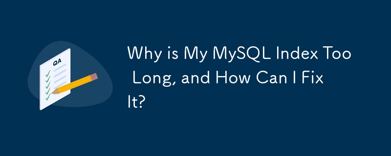 Why is My MySQL Index Too Long, and How Can I Fix It?
